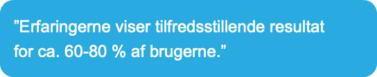 ”Erfaringerne viser tilfredsstillende resultat  for ca. 60-80 % af brugerne.”